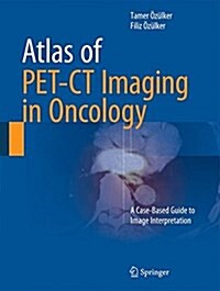 Atlas of Pet-CT Imaging in Oncology: A Case-Based Guide to Image Interpretation (Hardcover, 2015)