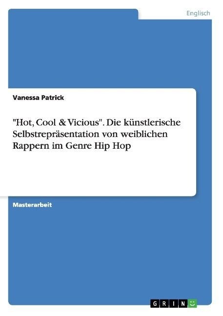 Hot, Cool & Vicious. Die k?stlerische Selbstrepr?entation von weiblichen Rappern im Genre Hip Hop (Paperback)