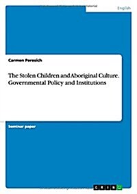 The Stolen Children and Aboriginal Culture. Governmental Policy and Institutions (Paperback)