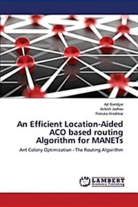 An Efficient Location-Aided Aco Based Routing Algorithm for Manets (Paperback)