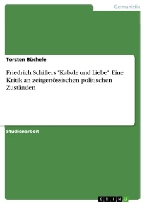 Friedrich Schillers Kabale und Liebe. Eine Kritik an zeitgen?sischen politischen Zust?den (Paperback)