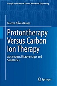 Protontherapy Versus Carbon Ion Therapy: Advantages, Disadvantages and Similarities (Hardcover, 2015)
