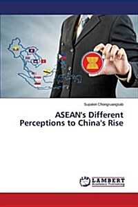 ASEANs Different Perceptions to Chinas Rise (Paperback)