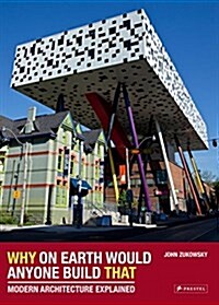 Why on Earth Would Anyone Build That: Modern Architecture Explained (Hardcover)