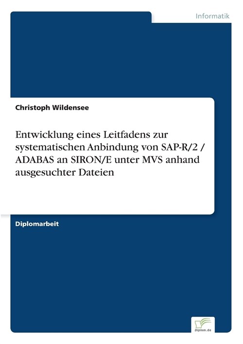 Entwicklung Eines Leitfadens Zur Systematischen Anbindung Von SAP-R/2 / Adabas an Siron/E Unter MVS Anhand Ausgesuchter Dateien (Paperback)