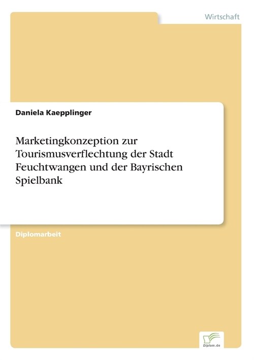 Marketingkonzeption Zur Tourismusverflechtung Der Stadt Feuchtwangen Und Der Bayrischen Spielbank (Paperback)