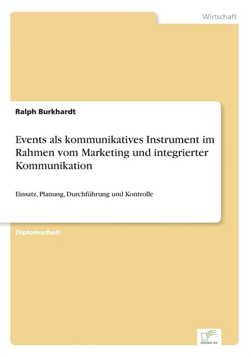 Events als kommunikatives Instrument im Rahmen vom Marketing und integrierter Kommunikation: Einsatz, Planung, Durchf?rung und Kontrolle (Paperback)