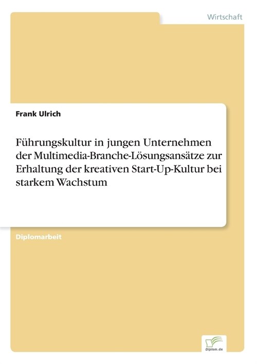 F?rungskultur in Jungen Unternehmen Der Multimedia-Branche-L?ungsans?ze Zur Erhaltung Der Kreativen Start-Up-Kultur Bei Starkem Wachstum (Paperback)