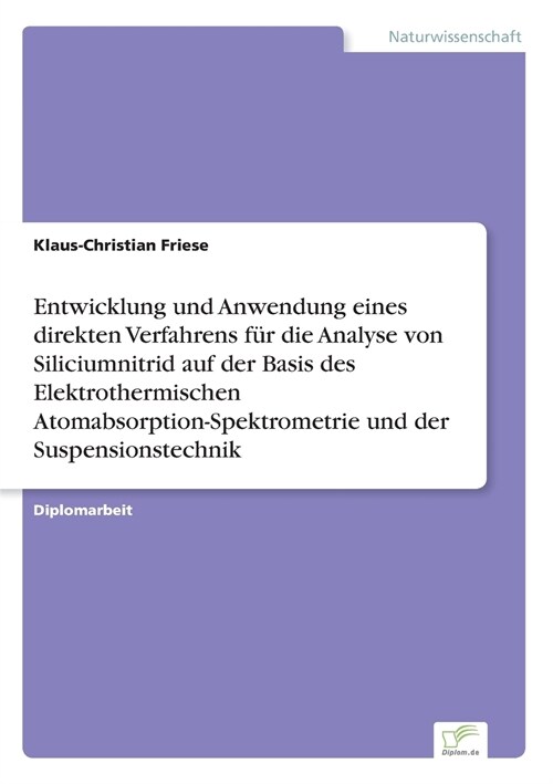 Entwicklung Und Anwendung Eines Direkten Verfahrens F? Die Analyse Von Siliciumnitrid Auf Der Basis Des Elektrothermischen Atomabsorption-Spektrometr (Paperback)