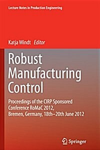 Robust Manufacturing Control: Proceedings of the Cirp Sponsored Conference Romac 2012, Bremen, Germany, 18th-20th June 2012 (Paperback)