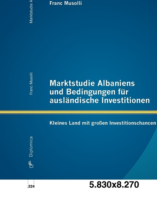 Marktstudie Albaniens und Bedingungen f? ausl?dische Investitionen: Kleines Land mit gro?n Investitionschancen (Paperback)