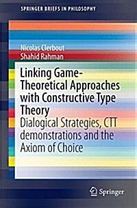 Linking Game-Theoretical Approaches with Constructive Type Theory: Dialogical Strategies, CTT Demonstrations and the Axiom of Choice (Paperback, 2015)