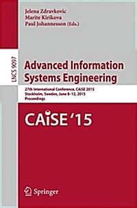 Advanced Information Systems Engineering: 27th International Conference, Caise 2015, Stockholm, Sweden, June 8-12, 2015, Proceedings (Paperback, 2015)