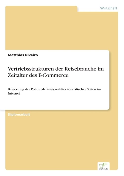 Vertriebsstrukturen der Reisebranche im Zeitalter des E-Commerce: Bewertung der Potentiale ausgew?lter touristischer Seiten im Internet (Paperback)