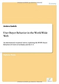 User Buyer Behavior in the World Wide Web: An international empirical survey exploring the WWW Buyer Behavior of Users in Germany and the U.S. (Paperback)