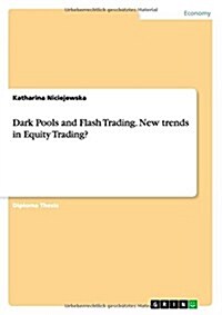 Dark Pools and Flash Trading. New Trends in Equity Trading? (Paperback)