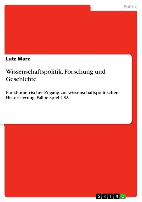 Wissenschaftspolitik. Forschung und Geschichte: Ein kliometrischer Zugang zur wissenschaftspolitischen Historisierung. Fallbeispiel USA (Paperback)