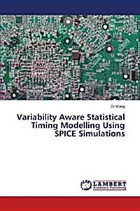 Variability Aware Statistical Timing Modelling Using Spice Simulations (Paperback)