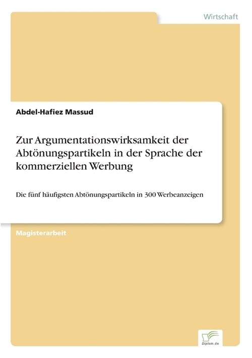 Zur Argumentationswirksamkeit der Abt?ungspartikeln in der Sprache der kommerziellen Werbung: Die f?f h?figsten Abt?ungspartikeln in 300 Werbeanze (Paperback)