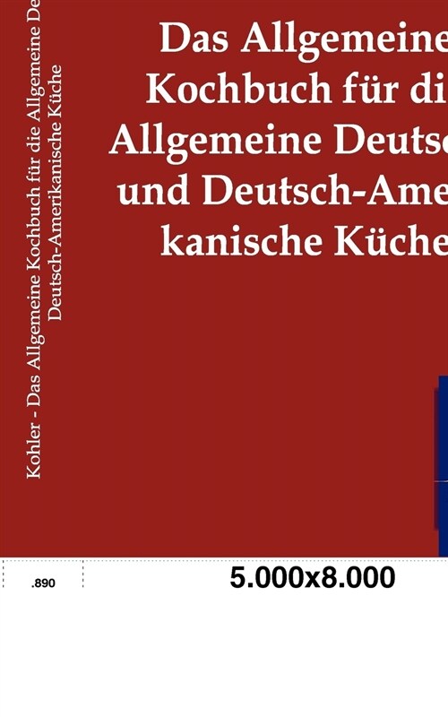 Das Allgemeine Kochbuch F? Die Allgemeine Deutsche Und Deutsch-Amerikanische K?he (Paperback)
