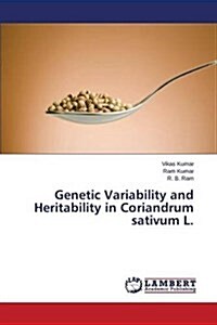 Genetic Variability and Heritability in Coriandrum Sativum L. (Paperback)