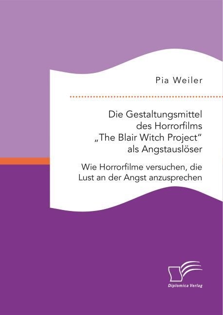 Die Gestaltungsmittel des Horrorfilms The Blair Witch Project als Angstausl?er: Wie Horrorfilme versuchen, die Lust an der Angst anzusprechen (Paperback)