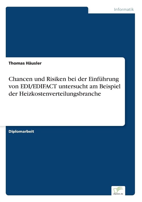 Chancen Und Risiken Bei Der Einf?rung Von Edi/Edifact Untersucht Am Beispiel Der Heizkostenverteilungsbranche (Paperback)