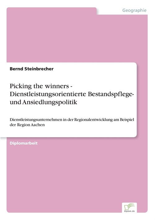 Picking the winners - Dienstleistungsorientierte Bestandspflege- und Ansiedlungspolitik: Dienstleistungsunternehmen in der Regionalentwicklung am Beis (Paperback)