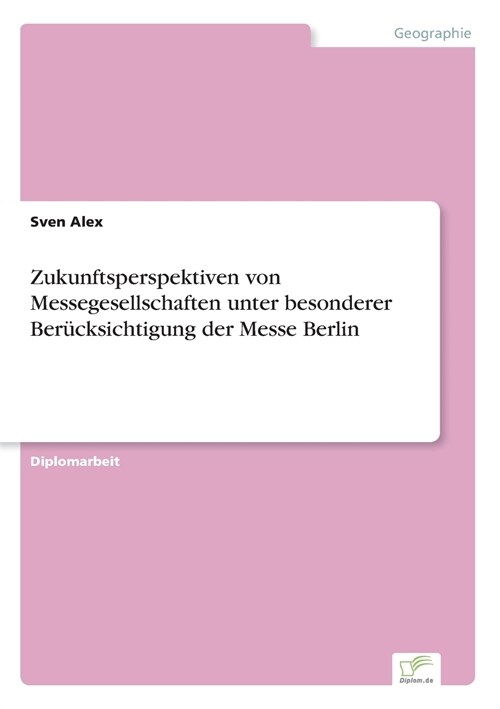 Zukunftsperspektiven Von Messegesellschaften Unter Besonderer Ber?ksichtigung Der Messe Berlin (Paperback)