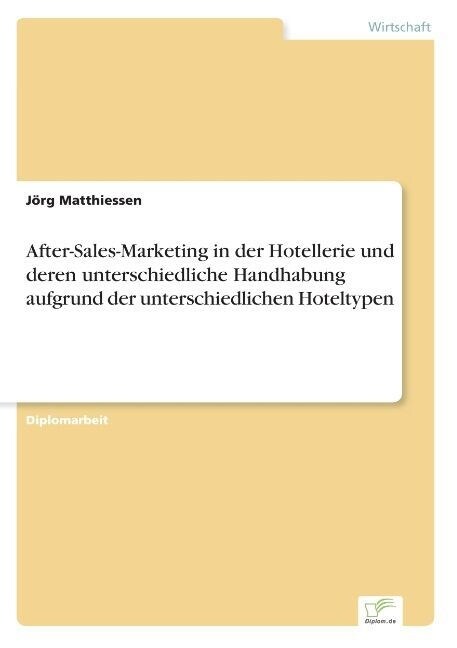 After-Sales-Marketing in Der Hotellerie Und Deren Unterschiedliche Handhabung Aufgrund Der Unterschiedlichen Hoteltypen (Paperback)