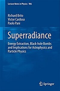 Superradiance: Energy Extraction, Black-Hole Bombs and Implications for Astrophysics and Particle Physics (Paperback, 2015)