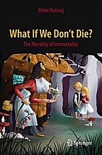 What If We Dont Die?: The Morality of Immortality (Paperback, 2015)