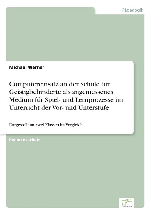 Computereinsatz an der Schule f? Geistigbehinderte als angemessenes Medium f? Spiel- und Lernprozesse im Unterricht der Vor- und Unterstufe: Dargest (Paperback)