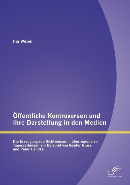 ?fentliche Kontroversen und ihre Darstellung in den Medien: Die Erzeugung von Sichtweisen in ?erregionalen Tageszeitungen am Beispiel von G?ter Gra (Paperback)