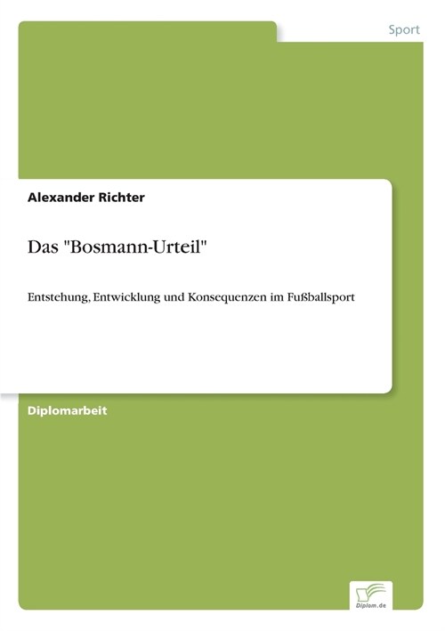 Das Bosmann-Urteil: Entstehung, Entwicklung und Konsequenzen im Fu?allsport (Paperback)