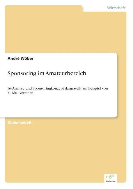 Sponsoring im Amateurbereich: Ist-Analyse und Sponsoringkonzept dargestellt am Beispiel von Fu?allvereinen (Paperback)