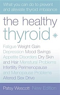 The Healthy Thyroid : What You Can Do to Prevent and Alleviate Thyroid Imbalance (Paperback, New ed)