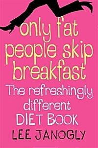 Only Fat People Skip Breakfast : The Refreshingly Different Diet Book (Paperback, Large print ed)