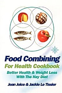 Food Combining for Health Cookbook : Better Health and Weight Loss with the Hay Diet (Paperback, New ed)