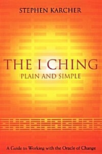 The I Ching Plain and Simple : A Guide to Working with the Oracle of Change (Paperback, New ed)