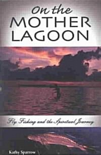 On the Mother Lagoon: Fly-Fishing and the Spiritual Journey (Paperback)