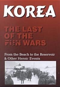 Korea the Last of the Fun Wars: From the Beach to the Reservoir & Other Heroic Events (Paperback)