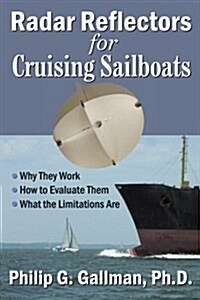 Radar Reflectors for Cruising Sailboats: Why They Work, How to Evaluate Them, and What the Limitations Are (Paperback)