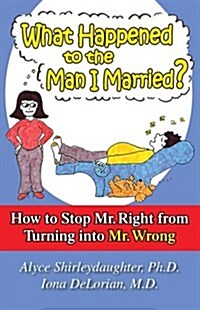 What Happened to the Man I Married?: How to Stop Mr. Right from Turning Into Mr. Wrong (Paperback)