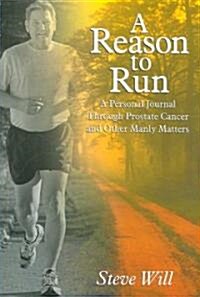 A Reason to Run:: A Personal Journey Through Prostate Cancer and Other Manly Matters (Paperback)