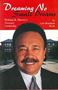 Dreaming No Small Dreams: William R. Harveys Visionary Leadership (Hardcover)
