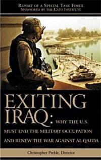 Exiting Iraq: Why the U.S. Must End the Military Occupation and Renew the War Against Al Qaeda (Paperback)