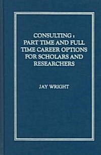 Consulting: Part-Time and Full-Time Career Options for Scholars and Researchers (Hardcover)