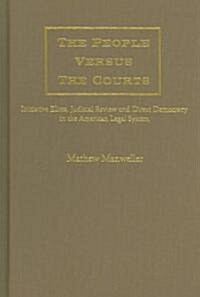 The People Vs.the Courts: Initiative Elites, Ballot Measures and Judicial Nullification in the American State System (Hardcover)