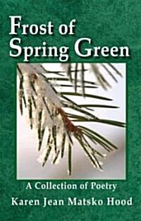 Frost of Spring Green a Collection of Poetry: A Collection of Poetry (Paperback)